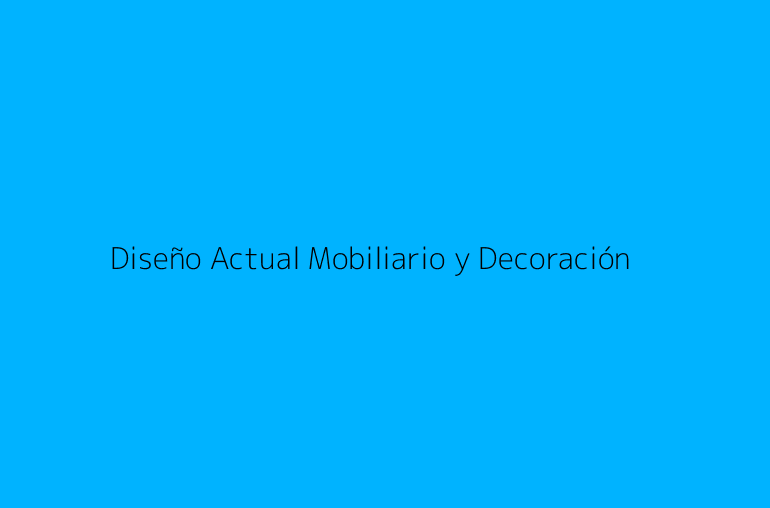 Diseño Actual Mobiliario y Decoración